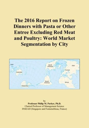 The 2016 Report on Frozen Dinners with Pasta or Other Entree Excluding Red Meat and Poultry: World Market Segmentation by City