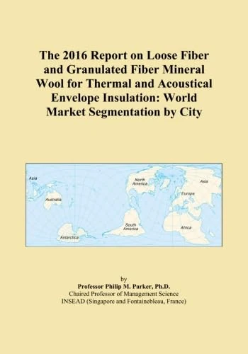 The 2016 Report on Loose Fiber and Granulated Fiber Mineral Wool for Thermal and Acoustical Envelope Insulation: World Market Segmentation by City