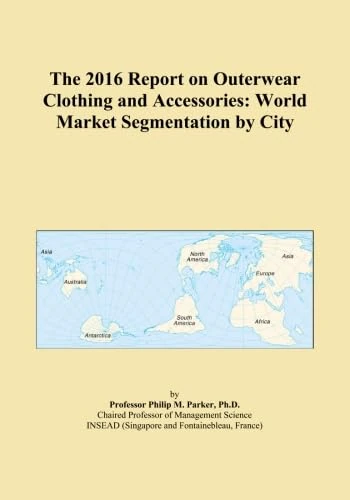 The 2016 Report on Outerwear Clothing and Accessories: World Market Segmentation by City