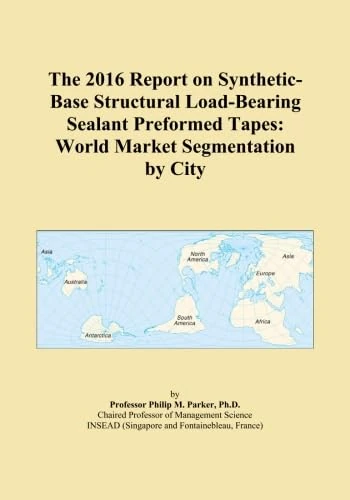 The 2016 Report on Synthetic-Base Structural Load-Bearing Sealant Preformed Tapes: World Market Segmentation by City