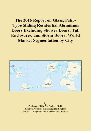 The 2016 Report on Glass, Patio-Type Sliding Residential Aluminum Doors Excluding Shower Doors, Tub Enclosures, and Storm Doors: World Market Segmentation by City