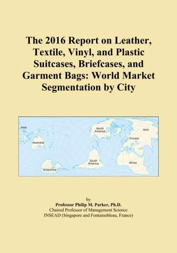The 2016 Report on Leather, Textile, Vinyl, and Plastic Suitcases, Briefcases, and Garment Bags: World Market Segmentation by City