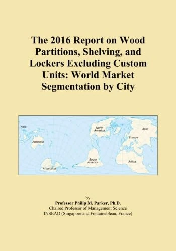 The 2016 Report on Wood Partitions, Shelving, and Lockers Excluding Custom Units: World Market Segmentation by City