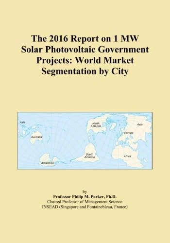The 2016 Report on 1 MW Solar Photovoltaic Government Projects: World Market Segmentation by City