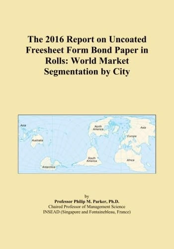 The 2016 Report on Uncoated Freesheet Form Bond Paper in Rolls: World Market Segmentation by City
