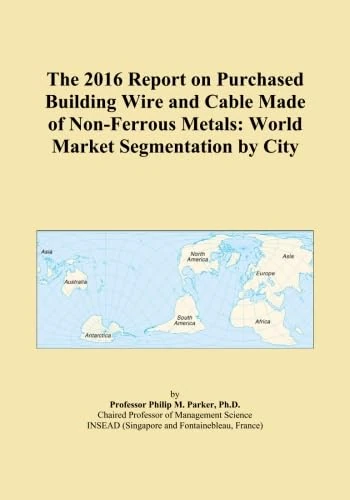 The 2016 Report on Purchased Building Wire and Cable Made of Non-Ferrous Metals: World Market Segmentation by City