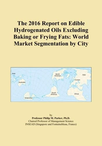 The 2016 Report on Edible Hydrogenated Oils Excluding Baking or Frying Fats: World Market Segmentation by City