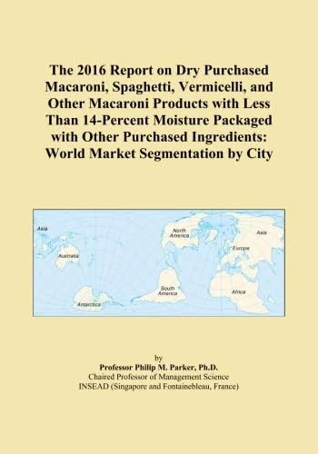 The 2016 Report on Dry Purchased Macaroni, Spaghetti, Vermicelli, and Other Macaroni Products with Less Than 14-Percent Moisture Packaged with Other ... World Market Segmentation by City