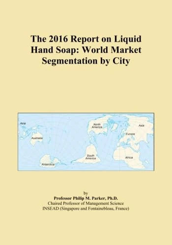 The 2016 Report on Liquid Hand Soap: World Market Segmentation by City