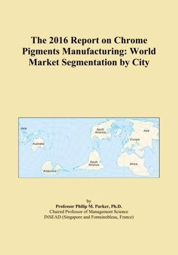 The 2016 Report on Chrome Pigments Manufacturing: World Market Segmentation by City