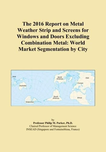 The 2016 Report on Metal Weather Strip and Screens for Windows and Doors Excluding Combination Metal: World Market Segmentation by City