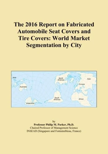 The 2016 Report on Fabricated Automobile Seat Covers and Tire Covers: World Market Segmentation by City