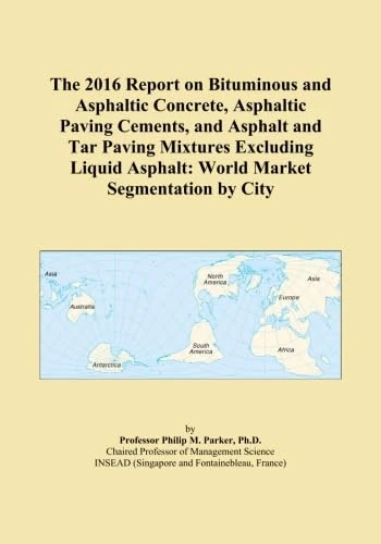 The 2016 Report on Bituminous and Asphaltic Concrete, Asphaltic Paving Cements, and Asphalt and Tar Paving Mixtures Excluding Liquid Asphalt: World Market Segmentation by City