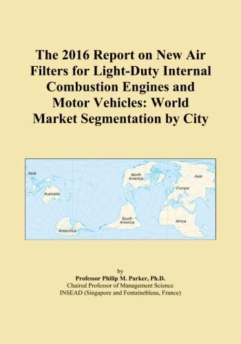 The 2016 Report on New Air Filters for Light-Duty Internal Combustion Engines and Motor Vehicles: World Market Segmentation by City