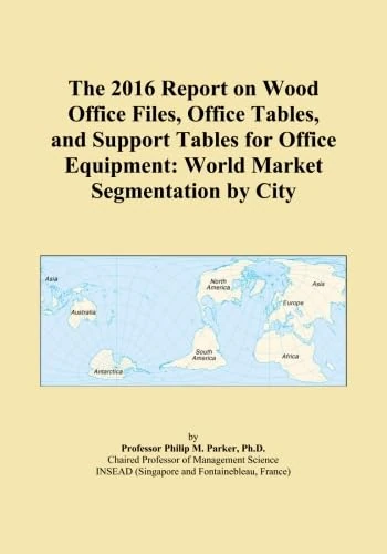 The 2016 Report on Wood Office Files, Office Tables, and Support Tables for Office Equipment: World Market Segmentation by City