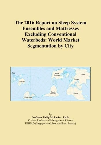 The 2016 Report on Sleep System Ensembles and Mattresses Excluding Conventional Waterbeds: World Market Segmentation by City