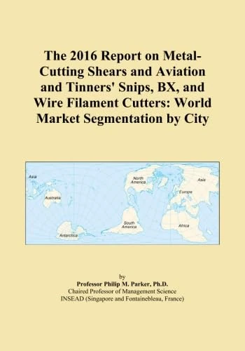 The 2016 Report on Metal-Cutting Shears and Aviation and Tinners' Snips, BX, and Wire Filament Cutters: World Market Segmentation by City