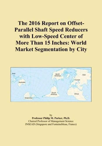 The 2016 Report on Offset-Parallel Shaft Speed Reducers with Low-Speed Center of More Than 15 Inches: World Market Segmentation by City