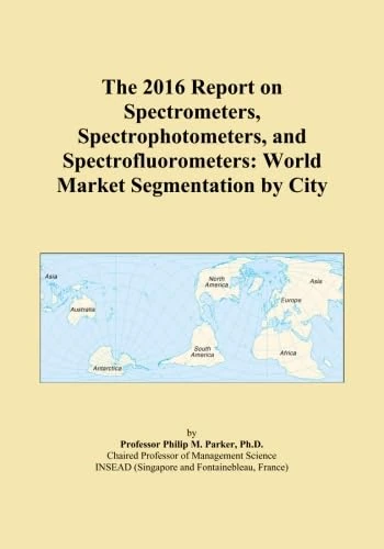 The 2016 Report on Spectrometers, Spectrophotometers, and Spectrofluorometers: World Market Segmentation by City