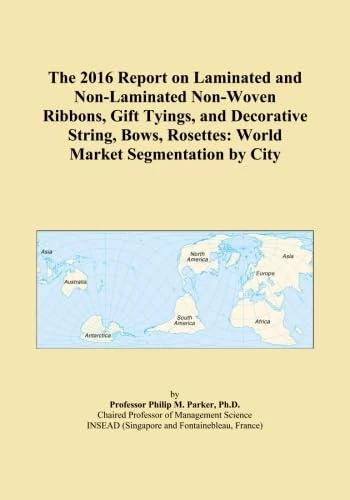 The 2016 Report on Laminated and Non-Laminated Non-Woven Ribbons, Gift Tyings, and Decorative String, Bows, Rosettes: World Market Segmentation by City