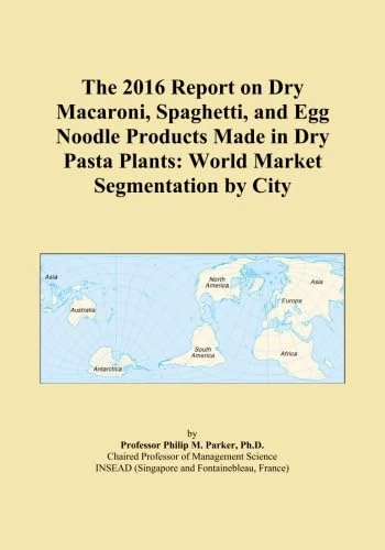 The 2016 Report on Dry Macaroni, Spaghetti, and Egg Noodle Products Made in Dry Pasta Plants: World Market Segmentation by City