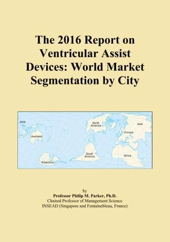 The 2016 Report on Ventricular Assist Devices: World Market Segmentation by City