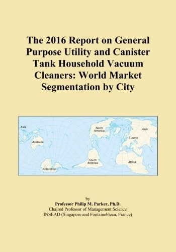 The 2016 Report on General Purpose Utility and Canister Tank Household Vacuum Cleaners: World Market Segmentation by City