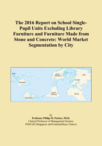 The 2016 Report on School Single-Pupil Units Excluding Library Furniture and Furniture Made from Stone and Concrete: World Market Segmentation by City