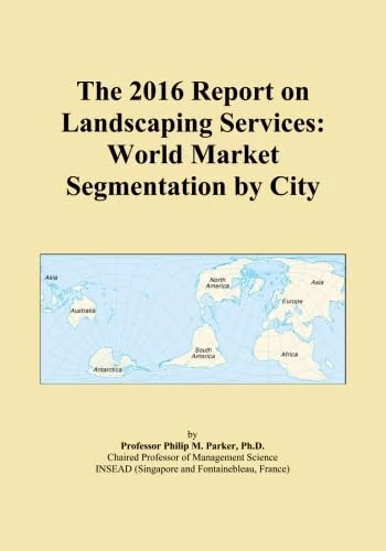 The 2016 Report on Landscaping Services: World Market Segmentation by City