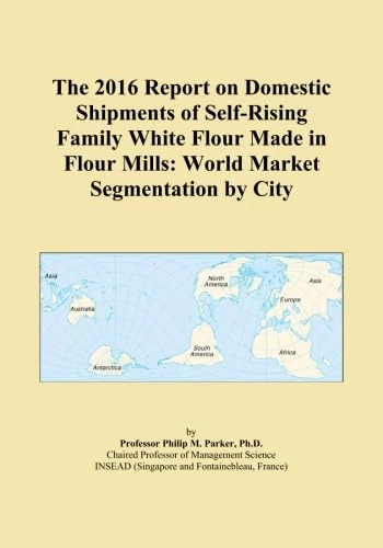The 2016 Report on Domestic Shipments of Self-Rising Family White Flour Made in Flour Mills: World Market Segmentation by City