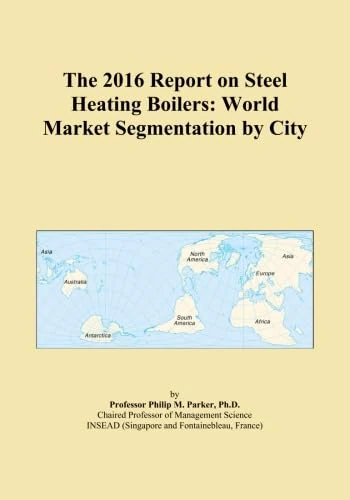 The 2016 Report on Steel Heating Boilers: World Market Segmentation by City