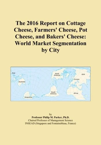 The 2016 Report on Cottage Cheese, Farmers' Cheese, Pot Cheese, and Bakers' Cheese: World Market Segmentation by City