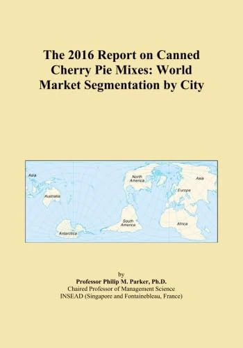 The 2016 Report on Canned Cherry Pie Mixes: World Market Segmentation by City