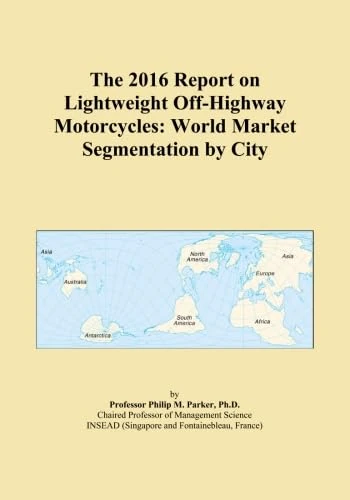The 2016 Report on Lightweight Off-Highway Motorcycles: World Market Segmentation by City