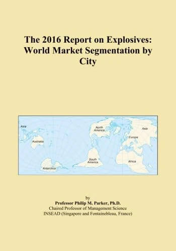 The 2016 Report on Explosives: World Market Segmentation by City
