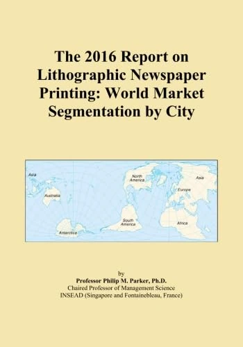 The 2016 Report on Lithographic Newspaper Printing: World Market Segmentation by City