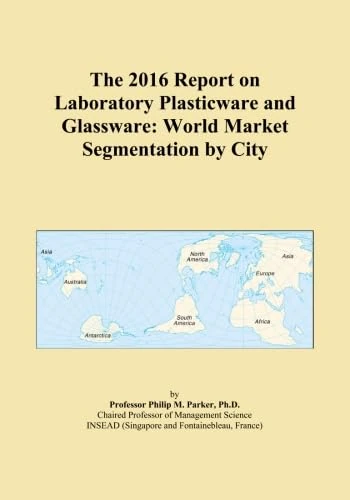 The 2016 Report on Laboratory Plasticware and Glassware: World Market Segmentation by City