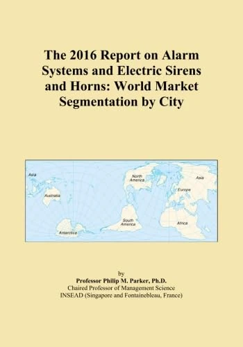 The 2016 Report on Alarm Systems and Electric Sirens and Horns: World Market Segmentation by City