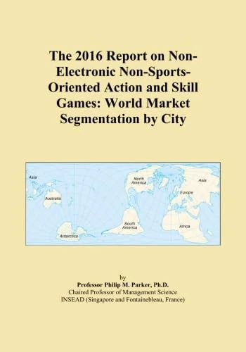 The 2016 Report on Non-Electronic Non-Sports-Oriented Action and Skill Games: World Market Segmentation by City