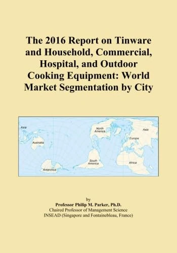 The 2016 Report on Tinware and Household, Commercial, Hospital, and Outdoor Cooking Equipment: World Market Segmentation by City