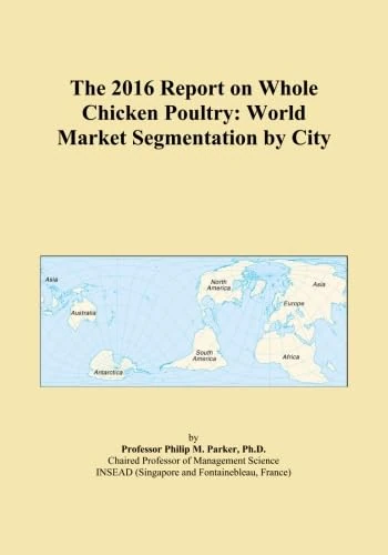 The 2016 Report on Whole Chicken Poultry: World Market Segmentation by City