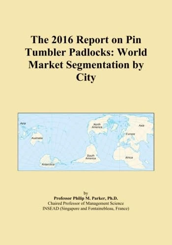 The 2016 Report on Pin Tumbler Padlocks: World Market Segmentation by City