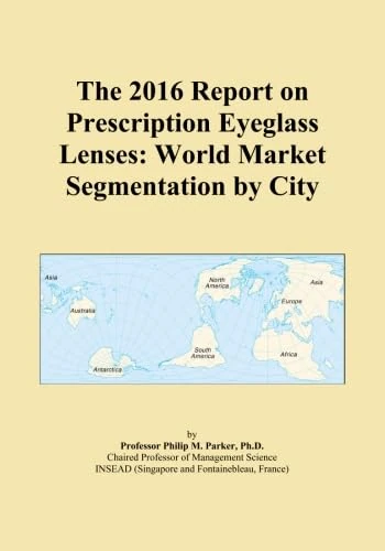 The 2016 Report on Prescription Eyeglass Lenses: World Market Segmentation by City