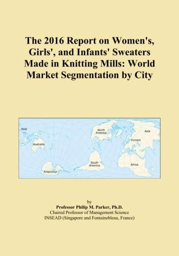 The 2016 Report on Women's, Girls', and Infants' Sweaters Made in Knitting Mills: World Market Segmentation by City