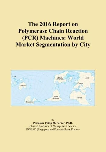 The 2016 Report on Polymerase Chain Reaction (PCR) Machines: World Market Segmentation by City