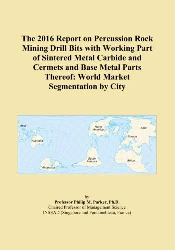 The 2016 Report on Percussion Rock Mining Drill Bits with Working Part of Sintered Metal Carbide and Cermets and Base Metal Parts Thereof: World Market Segmentation by City