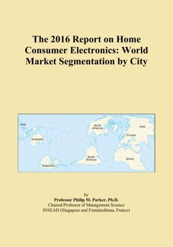The 2016 Report on Home Consumer Electronics: World Market Segmentation by City