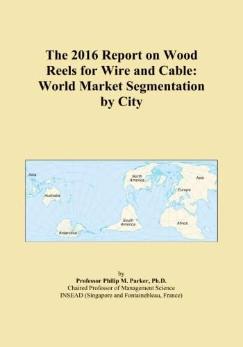 The 2016 Report on Wood Reels for Wire and Cable: World Market Segmentation by City