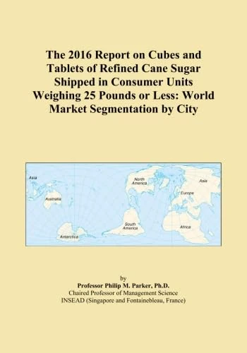 The 2016 Report on Cubes and Tablets of Refined Cane Sugar Shipped in Consumer Units Weighing 25 Pounds or Less: World Market Segmentation by City
