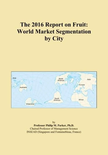 The 2016 Report on Fruit: World Market Segmentation by City